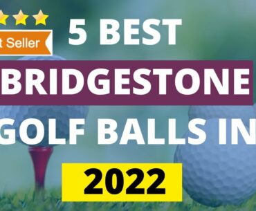 5 BEST BRIDGESTONE GOLF BALLS IN 2022 | WHICH 2022 BRIDGESTONE GOLF BALL IS BEST FOR ME?