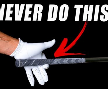 Never Do this One Thing When Gripping the Golf Club!