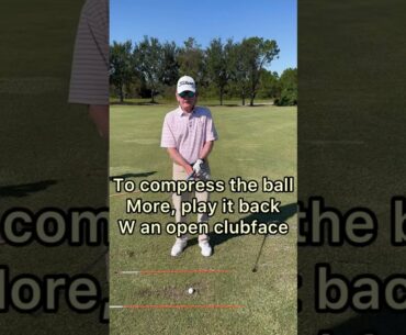 To compress the golf ball more, play it back with an open club face.