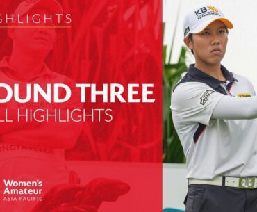 Round Three Full Highlights | Women's Amateur Asia-Pacific 2022