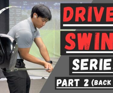 DRIVER SERIES (PART 2: Backswing)