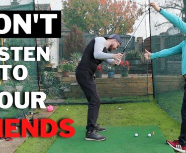 NEVER Listen To Your Friends Golf Swing Advice - 3 Pieces Of Advice To AVOID