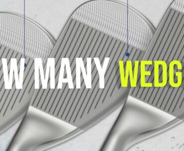HOW MANY WEDGES should be IN YOUR GOLF BAG