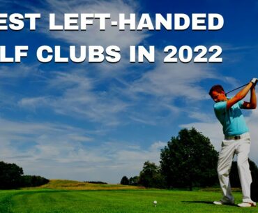 7 BEST LEFT HANDED GOLF CLUBS IN 2022 | BEST LEFT HANDED GOLF CLUBS FOR HIGH HANDICAPPERS