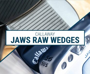 2022 CALLAWAY JAWS RAW WEDGES // The Most Aggressive Grooves in Golf