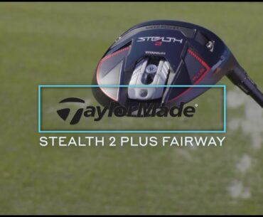 Breaking down the benefits of TaylorMade's new Stealth 2 Plus fairway woods