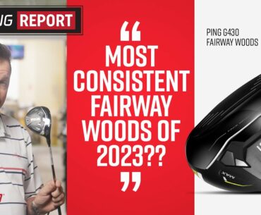 PING G430 Fairway Woods | Most Consistent Fairways of 2023?! | The Swing Report