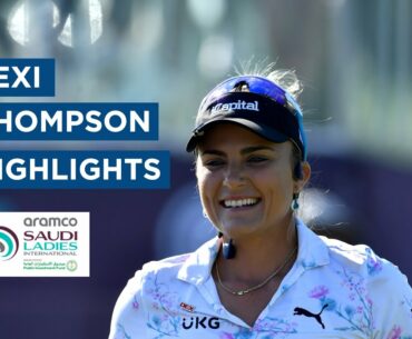 Lexi Thompson | First Round Highlights | 72 (PAR) | Aramco Saudi Ladies International