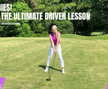 Hey Ladies! Here's the Ultimate Driver Lesson With LPGA Instructor Meredith Kirk