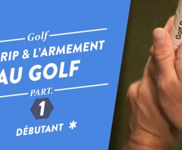 COMPRENDRE LE GRIP ET L'ARMEMENT DES POIGNETS - COURS GOLF