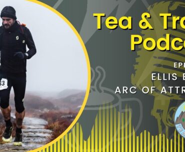 Tea & Trails - Episode 11 - Ellis Bland - 2023 Arc Of Attrition