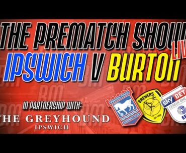 IPSWICH TOWN v BURTON | The Prematch Show LIVE | #ITFC #EFL