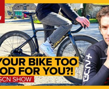 Is Your Bike Way Too Fast For You? | The GCN Show Ep. 531