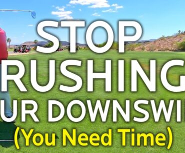 Stop Rushing Your Downswing