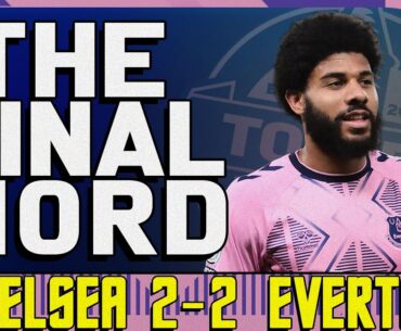 Chelsea 2-2 Everton | The Final Word