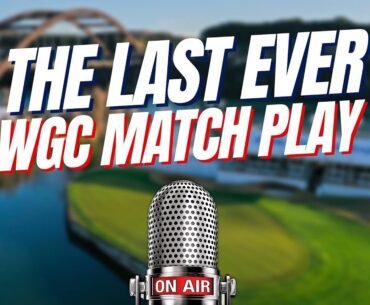 The Last Ever WGC Match Play