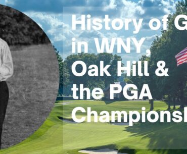 History of Golf in Western New York, Historic Oak Hill Country Club, the PGA Championship and More