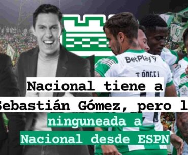 🔥 Nacional tiene a Sebastián Gómez, pero la ninguneada a Nacional desde ESPN 🟢