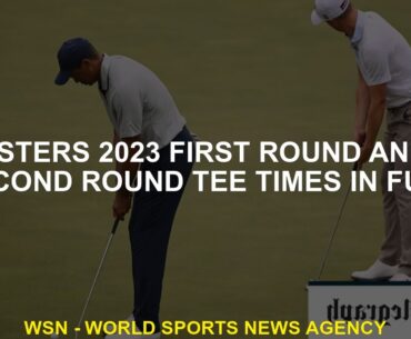 Masters 2023 first round and second round tee times are full