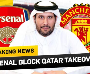 Arsenal BLOCK Qatar's Man United Takeover?!