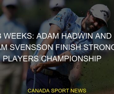 #Hadwin #Players #finish #Adam #Svensson #Weeks #Championship #strongBob Weeks: Adam Hadwin and Adam