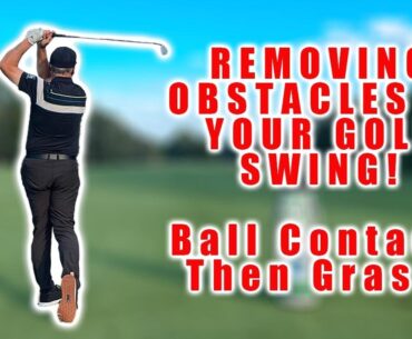 REMOVING OBSTACLES IN YOUR GOLF SWING: FLUSH BALL CONTACT BEFORE GRASS!