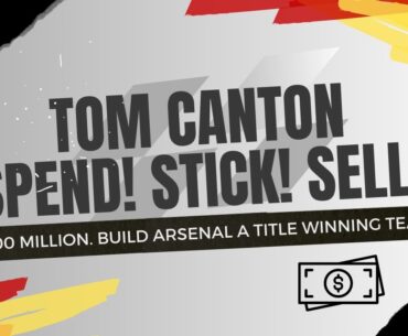TOM CANTON | SPEND! STICK! SELL! | $200 MILLION | BUILD ARSENAL A TITLE WINNING TEAM!