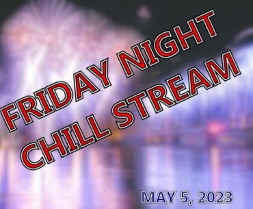 Friday Night Chill Stream May 5 2023