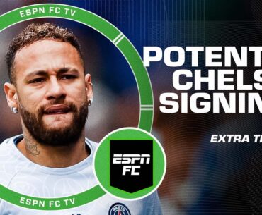 Start, bench or drop potential Chelsea signings: Neymar, Dzeko & Giroud | ESPN FC Extra Time