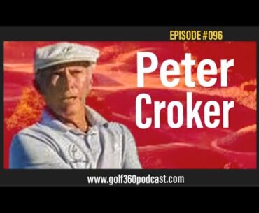 Peter Croker@GolfCroker | Golf 360 Podcast | FULL Episode