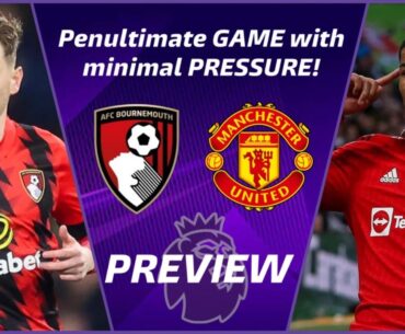PREVIEW: AFC Bournemouth vs Manchester United | Can we finish the Season Positively NOW SAFE?!
