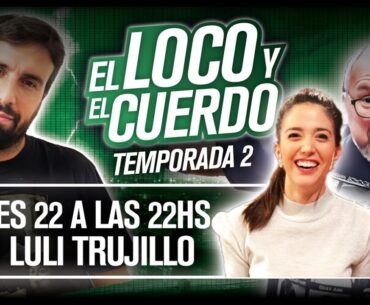 EL LOCO Y EL CUERDO - Episodio 65 (Con Luli Trujillo)