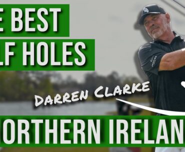 Darren Clarke: The Best Golf Holes in Northern Ireland