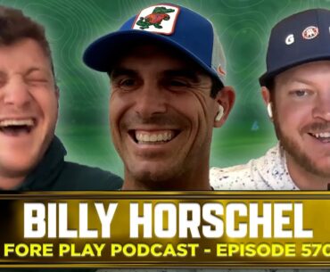 BILLY HORSCHEL ON THE ROLLERCOASTER OF GOLF - FORE PLAY EPISODE  570