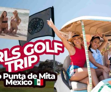 GIRLS GOLF TRIP to MEXICO! 2 hole vlog Higuera Golf Club ft. Cassandra Meyer & Alissa Kacar