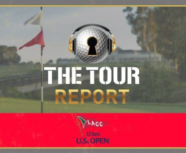 The Tour Report - U.S. Open at LACC