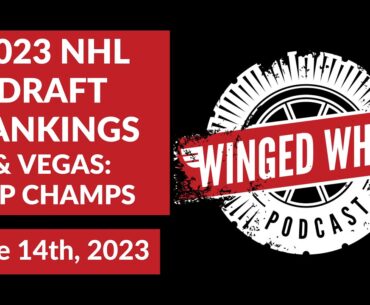 2023 NHL DRAFT RANKINGS & VEGAS: CUP CHAMPS - Winged Wheel Podcast - June 14th, 2023
