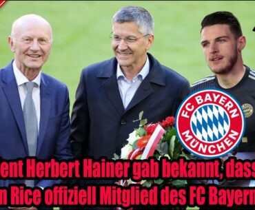 Präsident Herbert Hainer gab bekannt, dass Declan Rice offiziell Mitglied des FC Bayern ist!