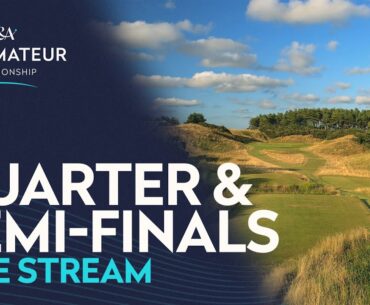 LIVE 🔴  | The 128th Amateur Championship Quarter & Semi-Finals | Hillside