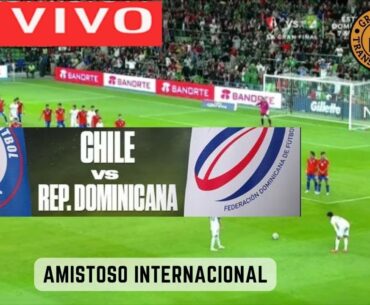 🛑 CHILE VS REPUBLICA DOMINICANA EN VIVO ⚽⚽ AMISTOSO INTERNACIONAL DE PREPARACION