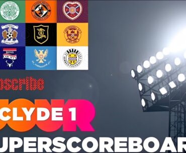 Clyde 1 superscoreboard -  Tue 20 june 23