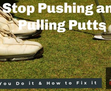 Stop Pushing And Pulling Putts