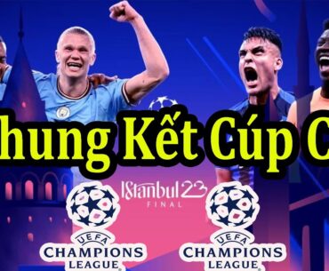 Lịch Thi Đấu Chung Kết Cúp C1 Châu Âu - UEFA Champions League Final