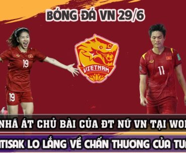 🔴NÓNG: THANH NHÃ ÁT CHỦ BÀI CỦA ĐT NỮ VN TẠI WORLD CUP, KIATISAK LO LẮNG VỀ CHẤN THƯƠNG CỦA TUẤN ANH