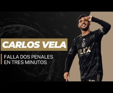 CARLOS VELA FALLA DOS PENALES EN TRES MINUTOS