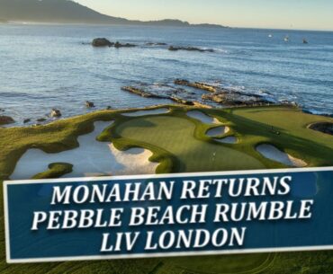 Monahan Returns, Pebble Beach Rumble, LIV London-Fairways of Life w Matt Adams-Sat July 8