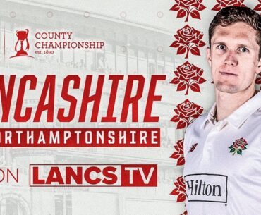 🔴 LIVE: Lancashire vs Northants | DAY ONE | LV= Insurance County Championship