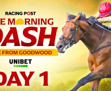 The Morning Dash | Goodwood Day One Preview | Horse Racing Tips & Analysis