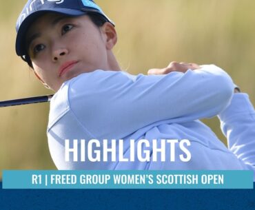 Round 1 highlights as Hinako Shibuno holds the overnight lead | FREED GROUP Women’s Scottish Open