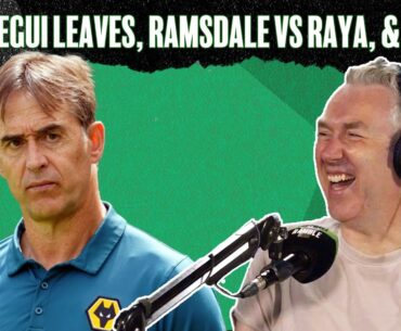 Lopetegui leaves Wolves, Ramsdale vs Raya & West Ham's "tough" new signing